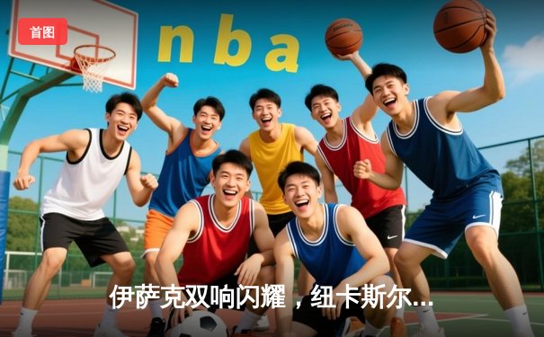 伊萨克双响闪耀，纽卡斯尔联主场4-1大胜布莱顿，重燃欧战希望