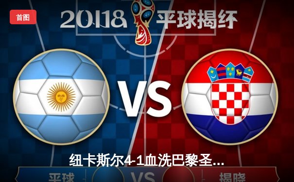 纽卡斯尔4-1血洗巴黎圣日耳曼，英超新贵欧冠赛场扬威