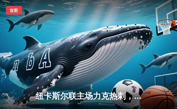 纽卡斯尔联主场力克热刺，伊萨克双响引领逆转好戏