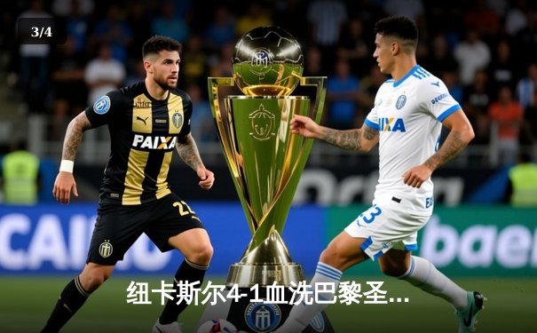 纽卡斯尔4-1血洗巴黎圣日耳曼，伊萨克双响点燃圣詹姆斯公园之夜 - 3