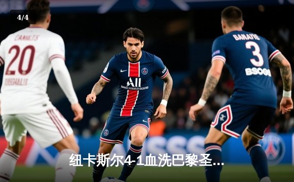 纽卡斯尔4-1血洗巴黎圣日耳曼，欧冠死亡之组上演英超奇迹 - 4